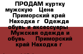  ПРОДАМ куртку мужскую › Цена ­ 1 400 - Приморский край, Находка г. Одежда, обувь и аксессуары » Мужская одежда и обувь   . Приморский край,Находка г.